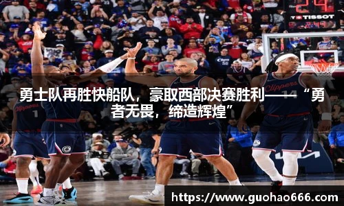 勇士队再胜快船队，豪取西部决赛胜利——“勇者无畏，缔造辉煌”
