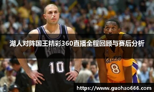 湖人对阵国王精彩360直播全程回顾与赛后分析