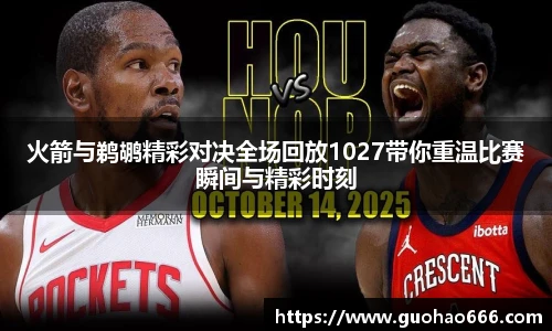 火箭与鹈鹕精彩对决全场回放1027带你重温比赛瞬间与精彩时刻