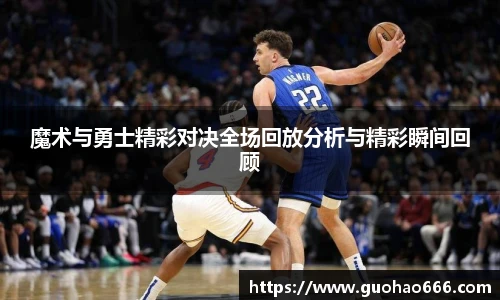 魔术与勇士精彩对决全场回放分析与精彩瞬间回顾